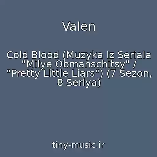 کاور آهنگ Valen از Cold Blood (Muzyka Iz Seriala "Milye Obmanschitsy" / "Pretty Little Liars") (7 Sezon, 8 Seriya)