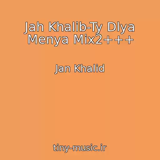 کاور آهنگ Jah Khalib-Ty Dlya Menya Mix2+++ از Jan Khalid