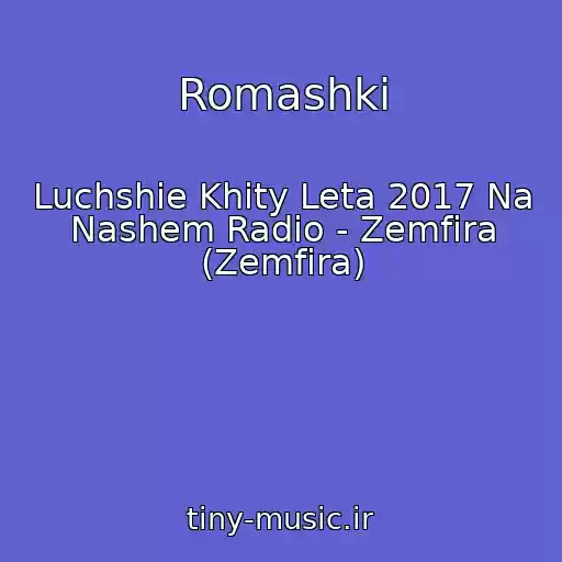کاور آهنگ Romashki از Luchshie Khity Leta 2017 Na Nashem Radio - Zemfira (Zemfira)