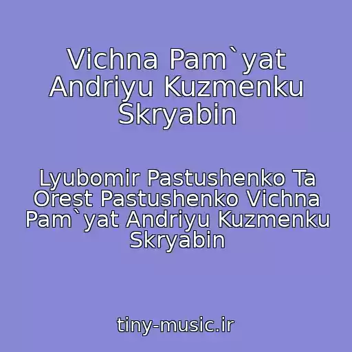 کاور آهنگ Vіchna Pam`yat Andrіyu Kuzmenku Skryabіn از Lyubomir Pastushenko Ta Orest Pastushenko Vіchna Pam`yat Andrіyu Kuzmenku Skryabіn
