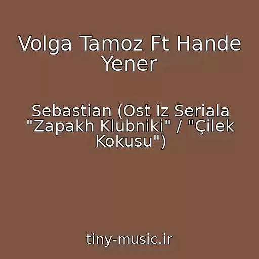 کاور آهنگ Volga Tamoz Ft Hande Yener از Sebastian (Ost Iz Seriala "Zapakh Klubniki" / "Çilek Kokusu")