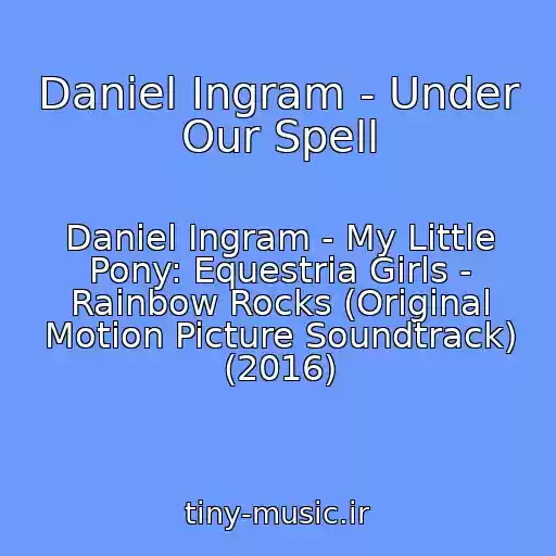 کاور آهنگ Daniel Ingram - Under Our Spell از Daniel Ingram - My Little Pony: Equestria Girls - Rainbow Rocks (Original Motion Picture Soundtrack) (2016)