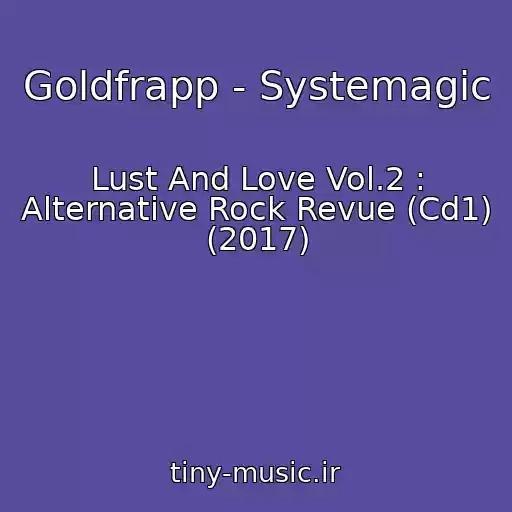 کاور آهنگ Goldfrapp - Systemagic از Lust And Love Vol.2 : Alternative Rock Revue (Cd1) (2017)