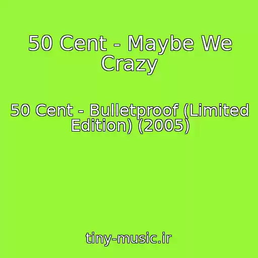 کاور آهنگ 50 Cent - Maybe We Crazy از 50 Cent - Bulletproof (Limited Edition) (2005)