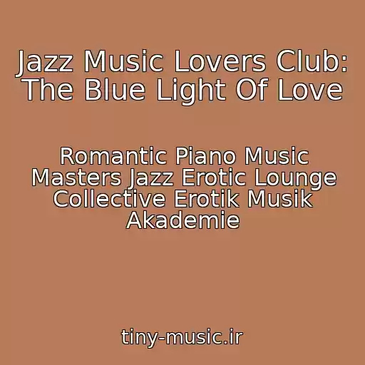 کاور آهنگ Jazz Music Lovers Club: The Blue Light Of Love از Romantic Piano Music Masters Jazz Erotic Lounge Collective Erotik Musik Akademie