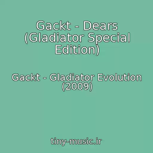 کاور آهنگ Gackt - Dears (Gladiator Special Edition) از Gackt - Gladiator Evolution (2009)