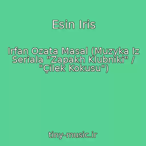 کاور آهنگ Esin Iris از Irfan Ozata Masal (Muzyka Iz Seriala "Zapakh Klubniki" / "Çilek Kokusu")