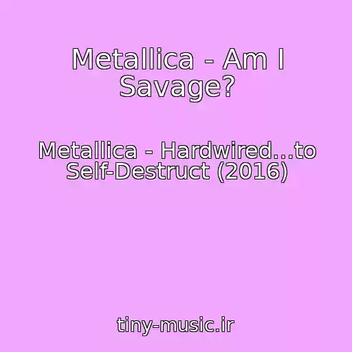 کاور آهنگ Metallica - Am I Savage? از Metallica - Hardwired…to Self-Destruct (2016)