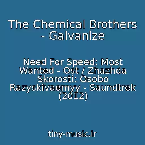 کاور آهنگ The Chemical Brothers - Galvanize از Need For Speed: Most Wanted - Ost / Zhazhda Skorosti: Osobo Razyskivaemyy - Saundtrek (2012)