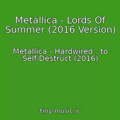 کاور آهنگ Metallica - Lords Of Summer (2016 Version) از Metallica - Hardwired…to Self-Destruct (2016)