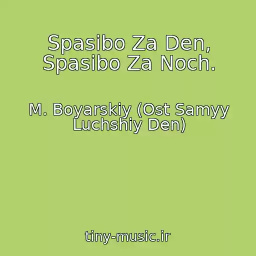 کاور آهنگ Spasibo Za Den, Spasibo Za Noch. از M. Boyarskiy (Ost Samyy Luchshiy Den)