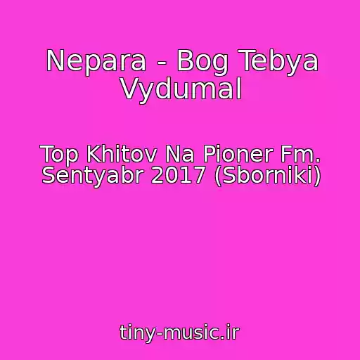 کاور آهنگ Nepara - Bog Tebya Vydumal از Top Khitov Na Pioner Fm. Sentyabr 2017 (Sborniki)