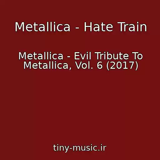 کاور آهنگ Metallica - Hate Train از Metallica - Evil Tribute To Metallica, Vol. 6 (2017)