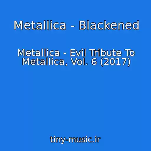 کاور آهنگ Metallica - Blackened از Metallica - Evil Tribute To Metallica, Vol. 6 (2017)
