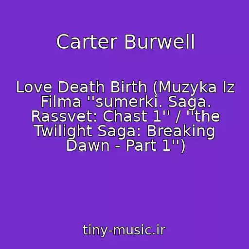 کاور آهنگ Carter Burwell از Love Death Birth (Muzyka Iz Filma ''sumerki. Saga. Rassvet: Chast 1'' / ''the Twilight Saga: Breaking Dawn - Part 1'')