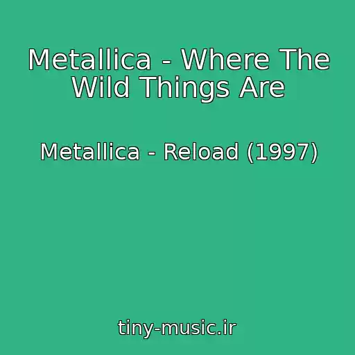 کاور آهنگ Metallica - Where The Wild Things Are از Metallica - Reload (1997)