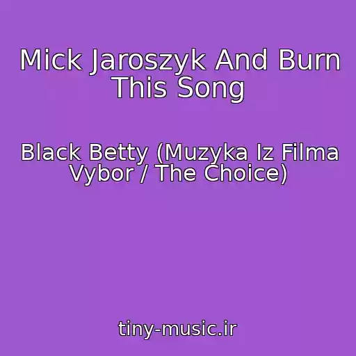 کاور آهنگ Mick Jaroszyk And Burn This Song از Black Betty (Muzyka Iz Filma Vybor / The Choice)