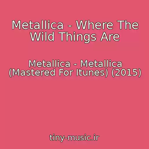 کاور آهنگ Metallica - Where The Wild Things Are از Metallica - Metallica (Mastered For Itunes) (2015)