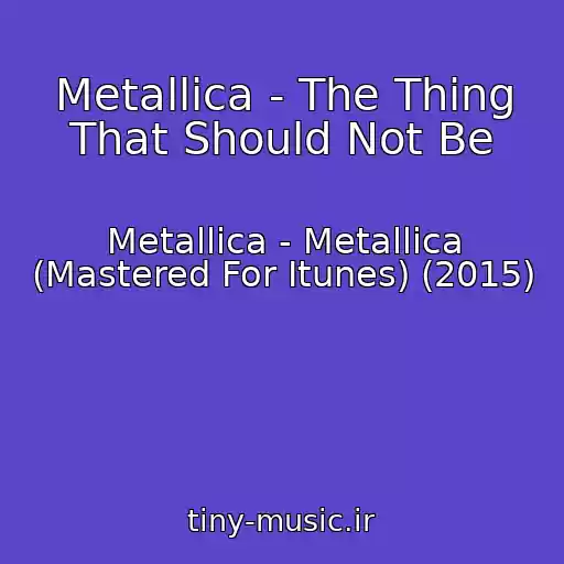 کاور آهنگ Metallica - The Thing That Should Not Be از Metallica - Metallica (Mastered For Itunes) (2015)