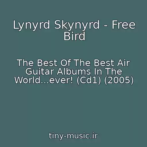 کاور آهنگ Lynyrd Skynyrd - Free Bird از The Best Of The Best Air Guitar Albums In The World...ever! (Cd1) (2005)