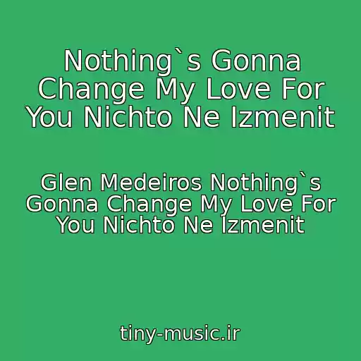 کاور آهنگ Nothing`s Gonna Change My Love For You Nichto Ne Izmenit از Glen Medeiros Nothing`s Gonna Change My Love For You Nichto Ne Izmenit