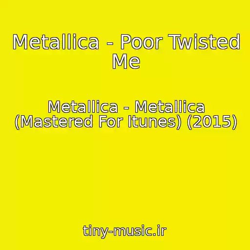 کاور آهنگ Metallica - Poor Twisted Me از Metallica - Metallica (Mastered For Itunes) (2015)