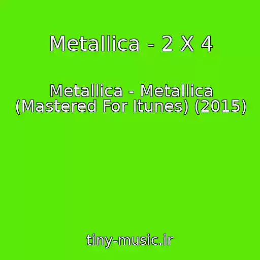 کاور آهنگ Metallica - 2 X 4 از Metallica - Metallica (Mastered For Itunes) (2015)