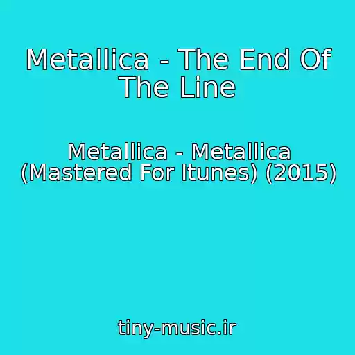 کاور آهنگ Metallica - The End Of The Line از Metallica - Metallica (Mastered For Itunes) (2015)
