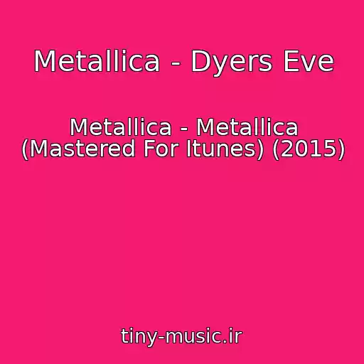 کاور آهنگ Metallica - Dyers Eve از Metallica - Metallica (Mastered For Itunes) (2015)