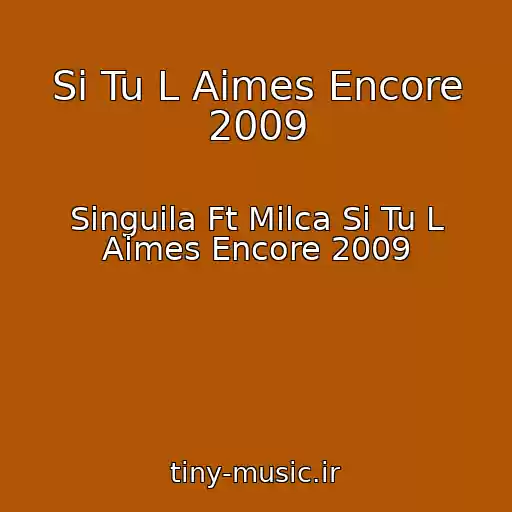 کاور آهنگ Si Tu L Aimes Encore 2009 از Singuila Ft Milca Si Tu L Aimes Encore 2009