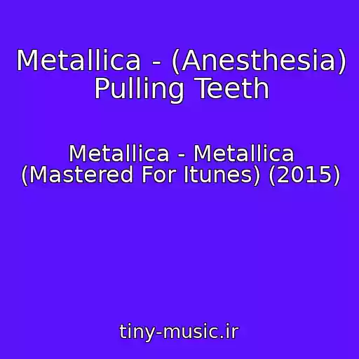 کاور آهنگ Metallica - (Anesthesia) Pulling Teeth از Metallica - Metallica (Mastered For Itunes) (2015)
