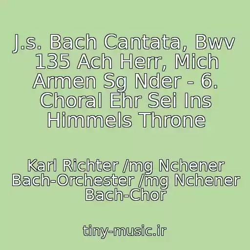 کاور آهنگ J.s. Bach Cantata, Bwv 135 Ach Herr, Mich Armen Sg Nder - 6. Choral Ehr Sei Ins Himmels Throne از Karl Richter /mg Nchener Bach-Orchester /mg Nchener Bach-Chor