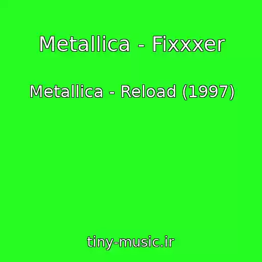 کاور آهنگ Metallica - Fixxxer از Metallica - Reload (1997)