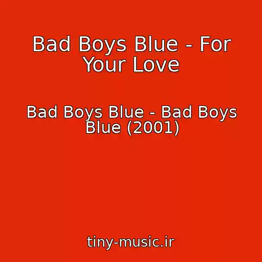 کاور آهنگ Bad Boys Blue - For Your Love از Bad Boys Blue - Bad Boys Blue (2001)