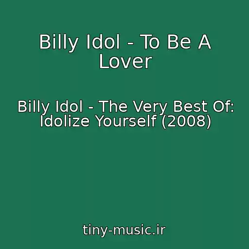 کاور آهنگ Billy Idol - To Be A Lover از Billy Idol - The Very Best Of: Idolize Yourself (2008)