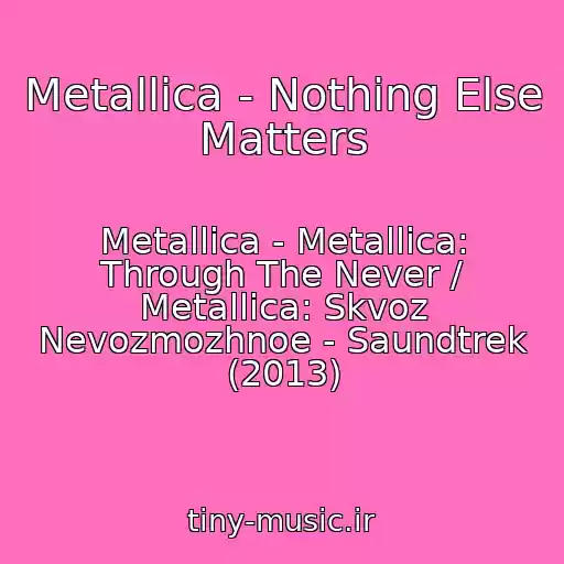 کاور آهنگ Metallica - Nothing Else Matters از Metallica - Metallica: Through The Never / Metallica: Skvoz Nevozmozhnoe - Saundtrek (2013)