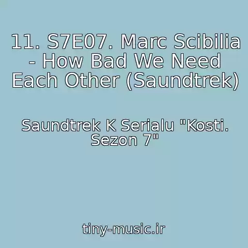 کاور آهنگ 11. S7E07. Marc Scibilia - How Bad We Need Each Other (Saundtrek) از Saundtrek K Serialu "Kosti. Sezon 7"