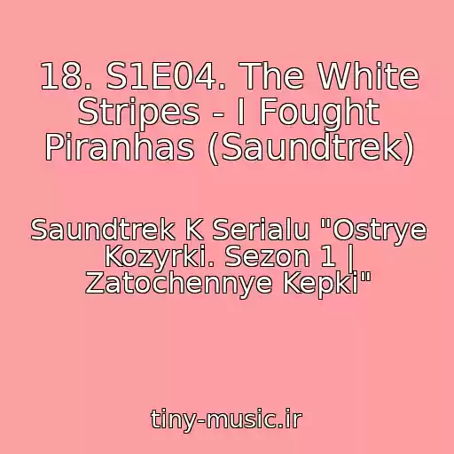 کاور آهنگ 18. S1E04. The White Stripes - I Fought Piranhas (Saundtrek) از Saundtrek K Serialu "Ostrye Kozyrki. Sezon 1 | Zatochennye Kepki"
