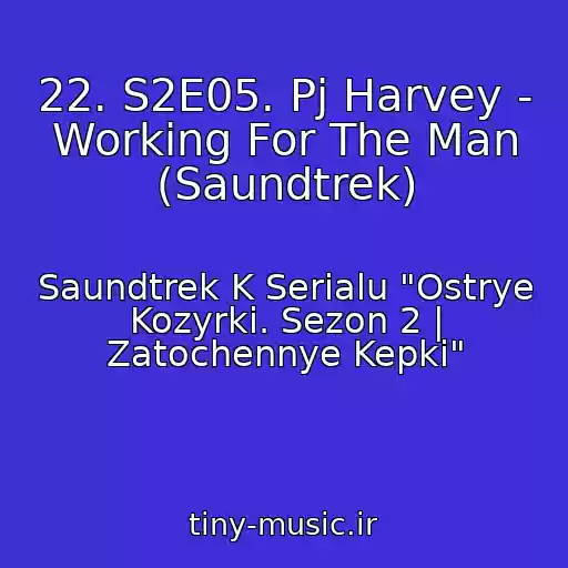 کاور آهنگ 22. S2E05. Pj Harvey - Working For The Man (Saundtrek) از Saundtrek K Serialu "Ostrye Kozyrki. Sezon 2 | Zatochennye Kepki"