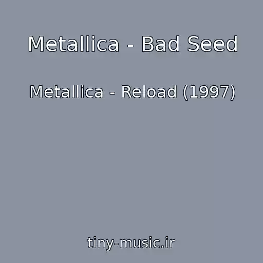 کاور آهنگ Metallica - Bad Seed از Metallica - Reload (1997)
