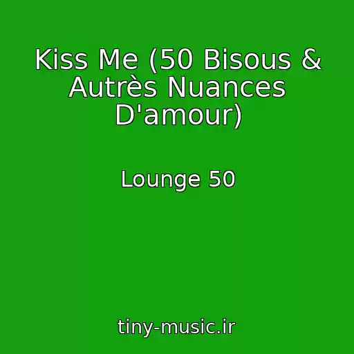 کاور آهنگ Kiss Me (50 Bisous & Autrès Nuances D'amour) از Lounge 50