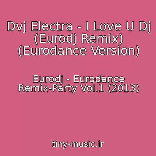 کاور آهنگ Dvj Electra - I Love U Dj (Eurodj Remix) (Eurodance Version) از Eurodj - Eurodance Remix-Party Vol.1 (2013)