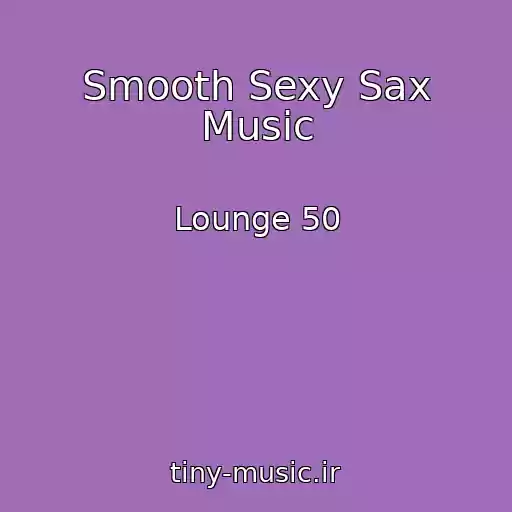 کاور آهنگ Smooth Sexy Sax Music از Lounge 50