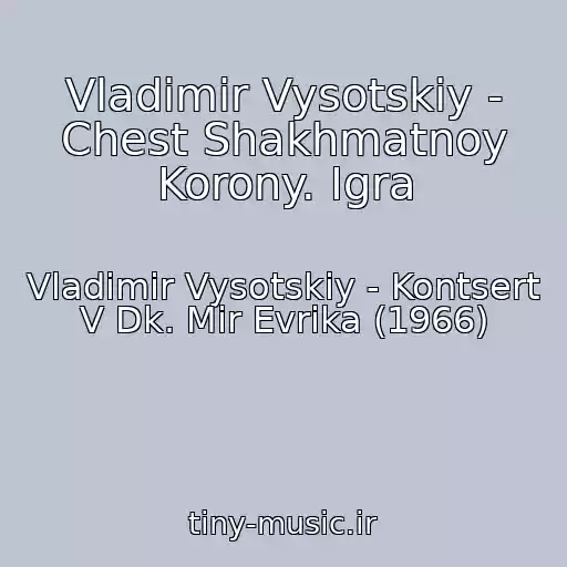 کاور آهنگ Vladimir Vysotskiy - Chest Shakhmatnoy Korony. Igra از Vladimir Vysotskiy - Kontsert V Dk. Mir Evrika (1966)