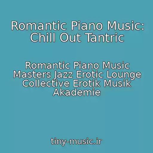 کاور آهنگ Romantic Piano Music: Chill Out Tantric از Romantic Piano Music Masters Jazz Erotic Lounge Collective Erotik Musik Akademie