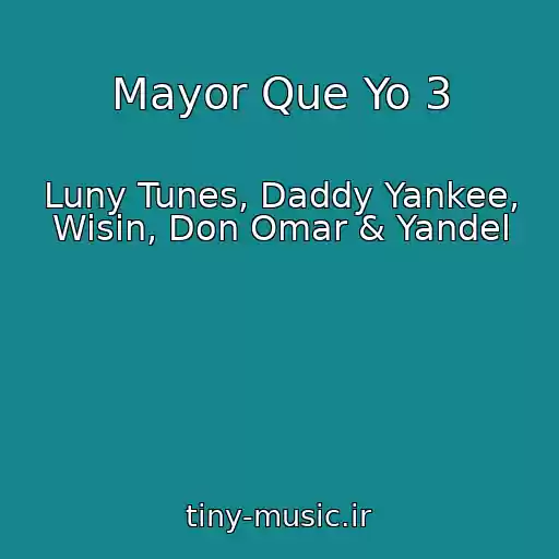 کاور آهنگ Mayor Que Yo 3 از Luny Tunes, Daddy Yankee, Wisin, Don Omar & Yandel