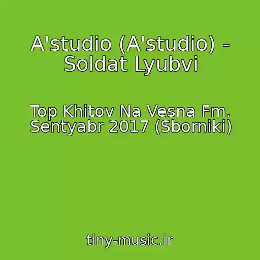 کاور آهنگ A'studio (A'studio) - Soldat Lyubvi از Top Khitov Na Vesna Fm. Sentyabr 2017 (Sborniki)