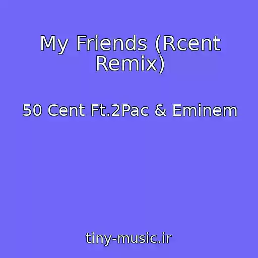 کاور آهنگ My Friends (Rcent Remix) از 50 Cent Ft.2Pac & Eminem