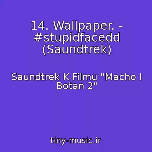 کاور آهنگ 14. Wallpaper. - #stupidfacedd (Saundtrek) از Saundtrek K Filmu "Macho I Botan 2"