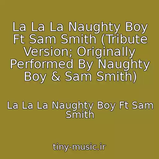 کاور آهنگ La La La Naughty Boy Ft Sam Smith (Tribute Version; Originally Performed By Naughty Boy & Sam Smith) از La La La Naughty Boy Ft Sam Smith